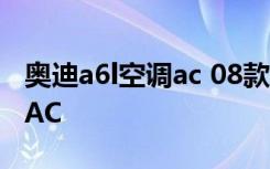 奥迪a6l空调ac 08款奥迪a6l空调使用有没有AC