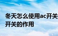 冬天怎么使用ac开关 冬天ac开关是否打开AC开关的作用