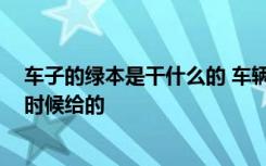 车子的绿本是干什么的 车辆绿本是什么证,车辆绿本是什么时候给的