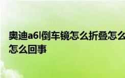 奥迪a6l倒车镜怎么折叠怎么设置 奥迪a6l折叠屏幕不出来是怎么回事