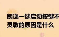 朗逸一键启动按键不灵 朗逸一键启动按钮不灵敏的原因是什么