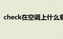 check在空调上什么意思 check是什么故障