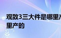 观致3三大件是哪里产的 观致5的三大件是哪里产的