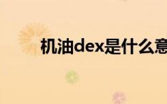 机油dex是什么意思 机油hx是什么