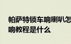 帕萨特锁车响喇叭怎么设置 帕萨特锁车喇叭响教程是什么