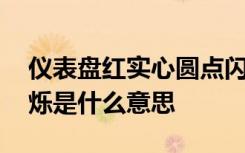 仪表盘红实心圆点闪烁 仪表盘红实心圆点闪烁是什么意思