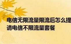 电信无限流量限流后怎么提高 避免流量不足,怎么用电脑申请电信不限流量套餐