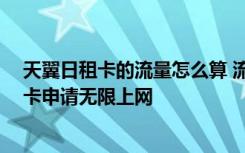 天翼日租卡的流量怎么算 流量告荒,怎么使用天翼流量日租卡申请无限上网