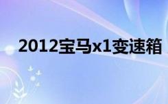 2012宝马x1变速箱 宝马x1是什么变速箱