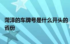 菏泽的车牌号是什么开头的 菏泽车牌号开头字母菏泽在哪个省份