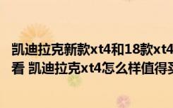 凯迪拉克新款xt4和18款xt4的区别 凯迪拉克xt4什么颜色好看 凯迪拉克xt4怎么样值得买吗