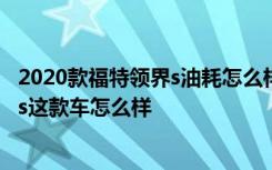 2020款福特领界s油耗怎么样 福特领界s油耗多少  福特领界s这款车怎么样