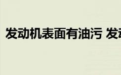 发动机表面有油污 发动机表面有油污正常吗