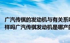 广汽传祺的发动机与有关系吗 广汽传祺汽车发动机和本田一样吗广汽传祺发动机是哪产的