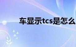 车显示tcs是怎么回事 tcs是什么车