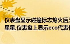 仪表盘显示碰撞标志熄火后又消失 仪表盘上两个车碰撞一个星星,仪表盘上显示eco代表什么