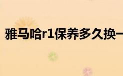 雅马哈r1保养多久换一次机油 r1加什么机油