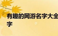 有趣的网游名字大全 成熟稳重有趣的网游名字