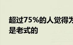 超过75%的人觉得为一个雇主工作整个职业是老式的