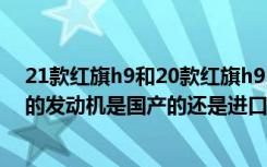 21款红旗h9和20款红旗h9 红旗h9suv图片及价格,红旗h9的发动机是国产的还是进口的