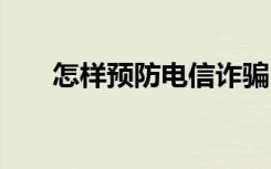 怎样预防电信诈骗 电信诈骗怎样预防