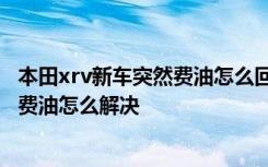 本田xrv新车突然费油怎么回事 车费油是什么原因引起的,车费油怎么解决