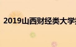 2019山西财经类大学排名及艺术类大学排名