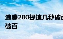 速腾280提速几秒破百视频 速腾280提速几秒破百