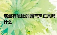 底盘有呲呲的漏气声正常吗 车辆底盘有呲呲漏气声的原因是什么