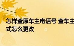 怎样查原车主电话号 查车主电话号码怎么查询  车主联系方式怎么更改