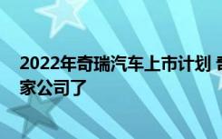 2022年奇瑞汽车上市计划 奇瑞收购了哪些品牌奇瑞卖给哪家公司了