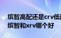 缤智高配还是crv低配 缤智油箱加满多少升,缤智和xrv哪个好