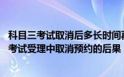 科目三考试取消后多长时间再预约 科目三受理中要多久科三考试受理中取消预约的后果