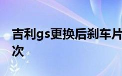 吉利gs更换后刹车片 吉利gs刹车片多久换一次