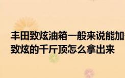 丰田致炫油箱一般来说能加多少 丰田致炫油箱多少升  丰田致炫的千斤顶怎么拿出来