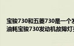 宝骏730和五菱730是一个发动机吗 宝骏730油耗多少真实油耗宝骏730发动机故障灯亮怎么解决