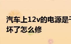 汽车上12v的电源是干什么的 汽车12v电源口坏了怎么修