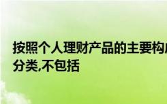 按照个人理财产品的主要构成要素对个人理财产品风险进行分类,不包括