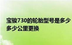 宝骏730的轮胎型号是多少 宝骏730轮胎型号宝骏730轮胎多少公里更换