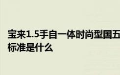 宝来1.5手自一体时尚型国五 国5是从哪一年开始实行的国五标准是什么