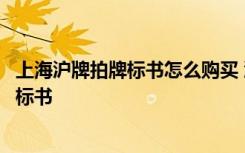 上海沪牌拍牌标书怎么购买 沪牌拍牌条件沪牌拍牌怎么申请标书