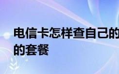 电信卡怎样查自己的套餐 电信卡怎样查自己的套餐