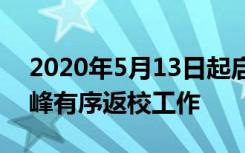 2020年5月13日起启动学生分期分批错时错峰有序返校工作