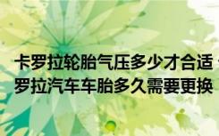 卡罗拉轮胎气压多少才合适 卡罗拉汽车轮胎气压多少合适卡罗拉汽车车胎多久需要更换