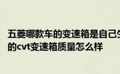 五菱哪款车的变速箱是自己生产的 五菱哪一款是自动挡五菱的cvt变速箱质量怎么样