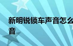 新明锐锁车声音怎么开 明锐怎么设置锁车声音