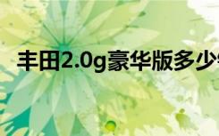 丰田2.0g豪华版多少钱 丰田2.0G是什么车