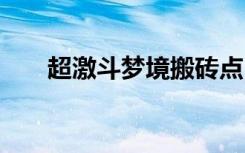 超激斗梦境搬砖点 超激斗梦境收费吗