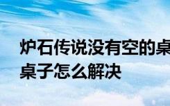 炉石传说没有空的桌子咋回事 炉石没有空的桌子怎么解决