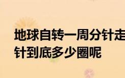 地球自转一周分针走多少圈 地球自转一周分针到底多少圈呢